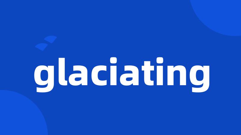 glaciating