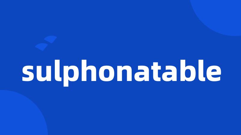 sulphonatable