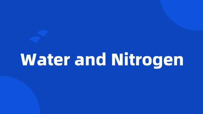 Water and Nitrogen