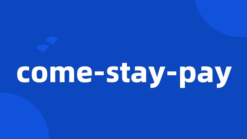 come-stay-pay