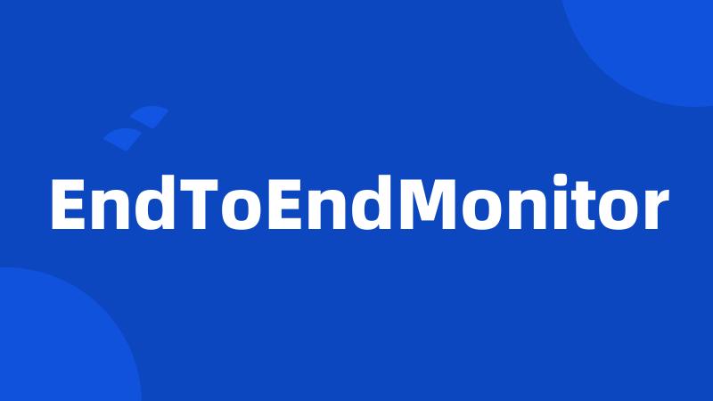 EndToEndMonitor