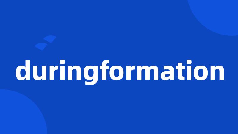 duringformation