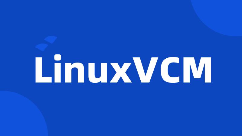 LinuxVCM