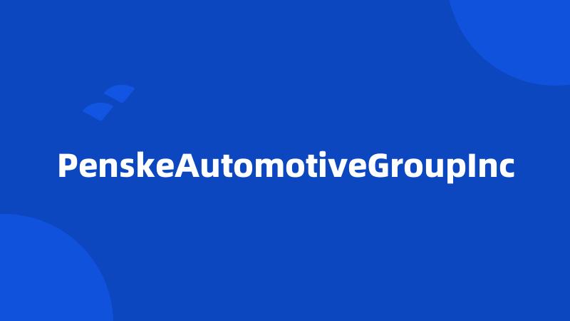 PenskeAutomotiveGroupInc