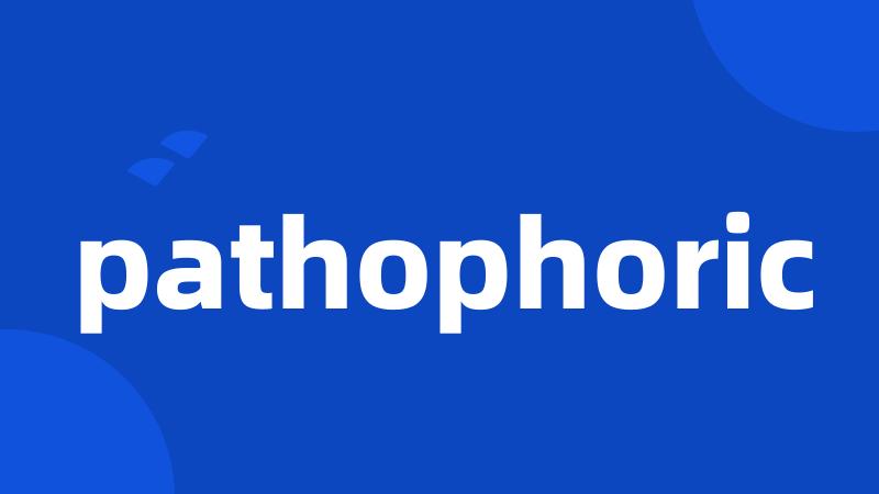 pathophoric