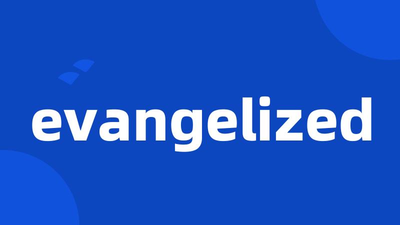 evangelized