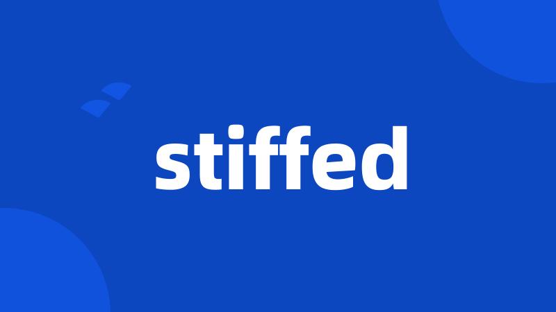 stiffed