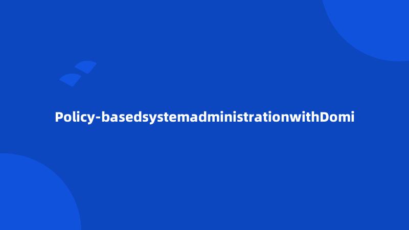 Policy-basedsystemadministrationwithDomi