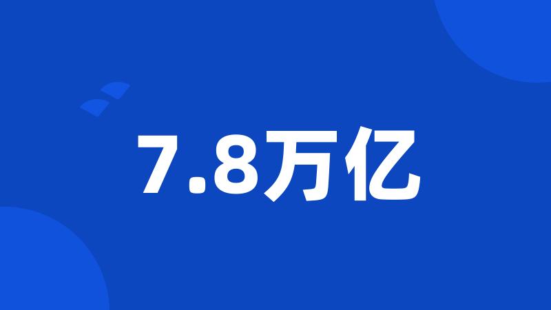 7.8万亿