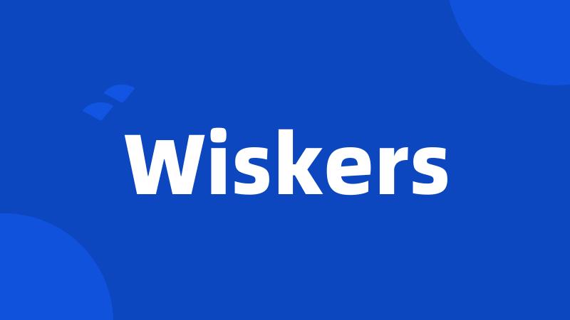 Wiskers