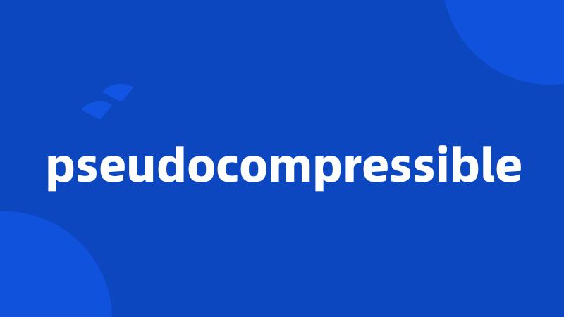 pseudocompressible