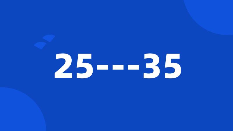 25---35