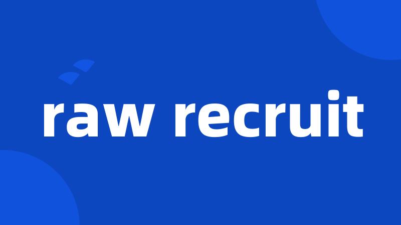 raw recruit