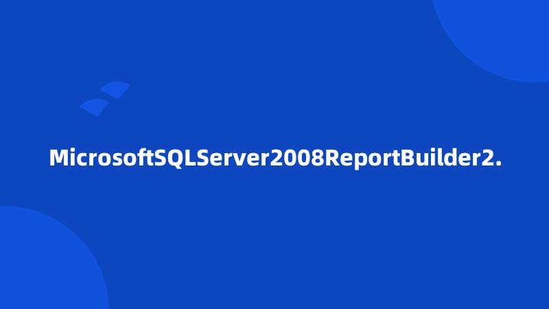 MicrosoftSQLServer2008ReportBuilder2.