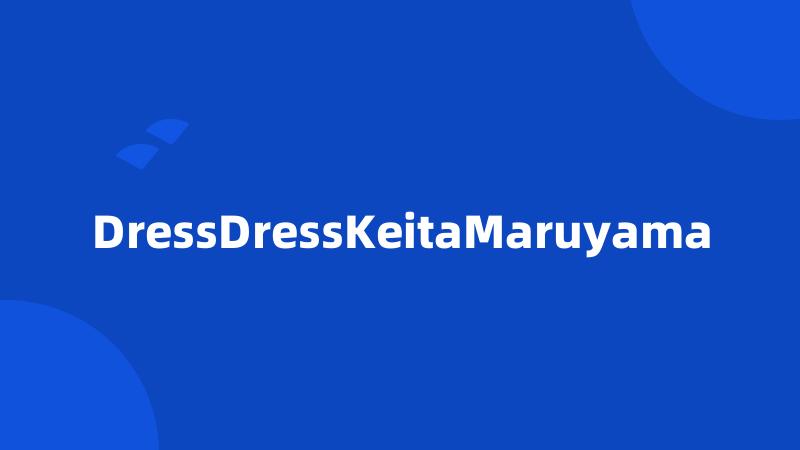 DressDressKeitaMaruyama