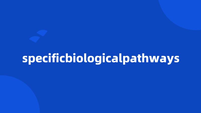 specificbiologicalpathways