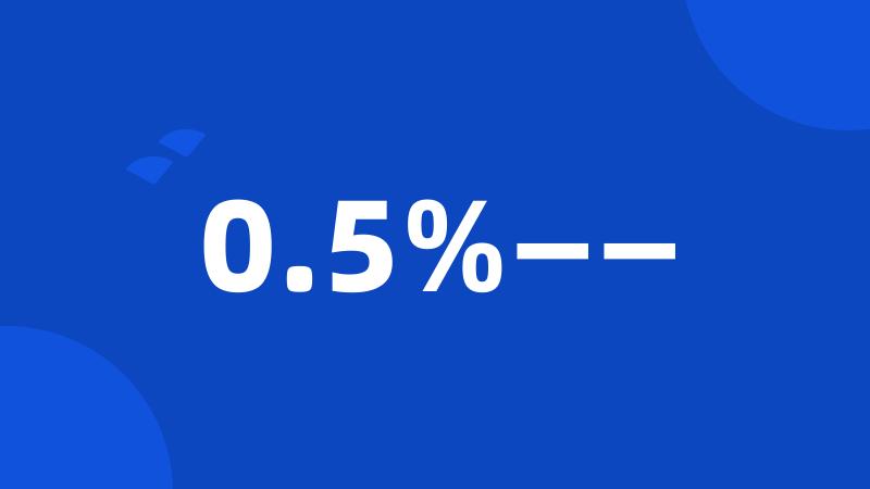 0.5%——