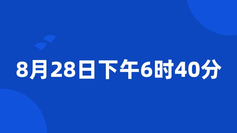 8月28日下午6时40分