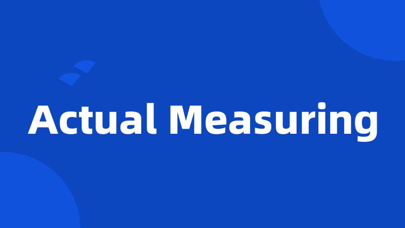 Actual Measuring