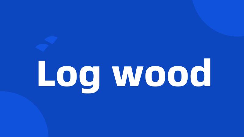 Log wood