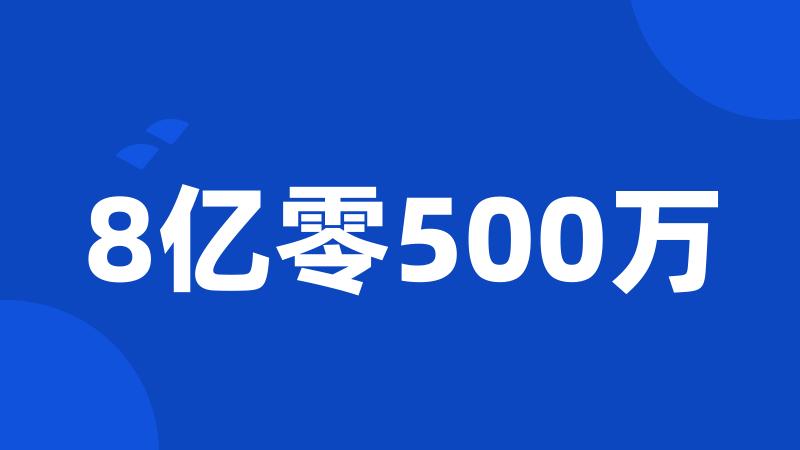 8亿零500万