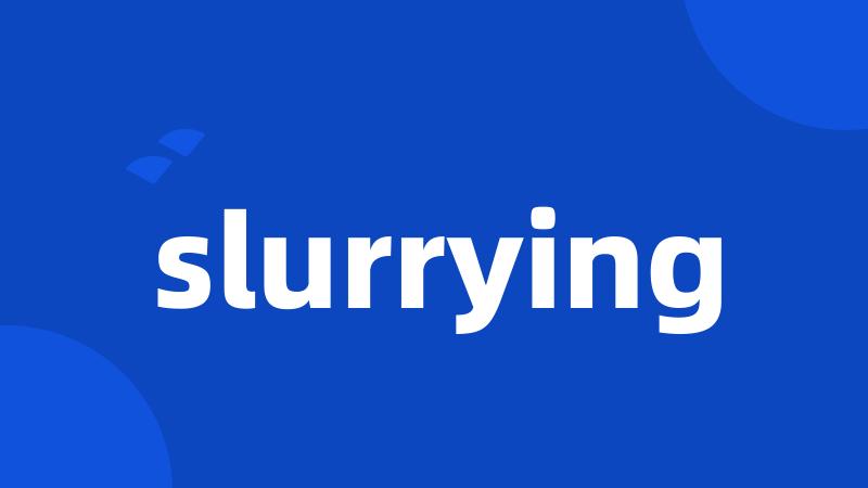 slurrying