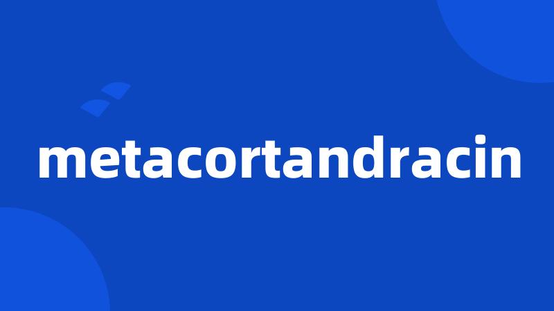 metacortandracin