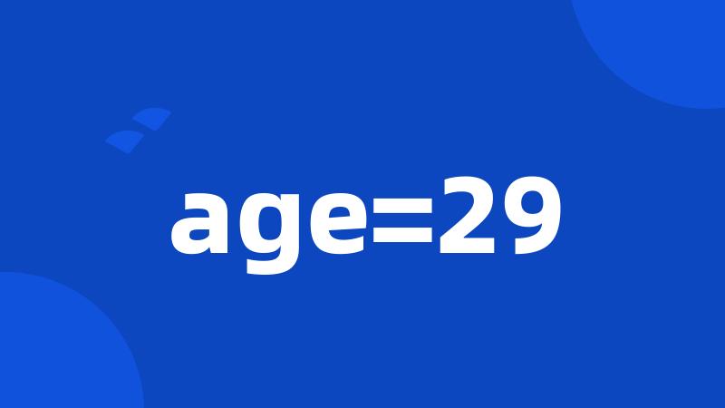 age=29