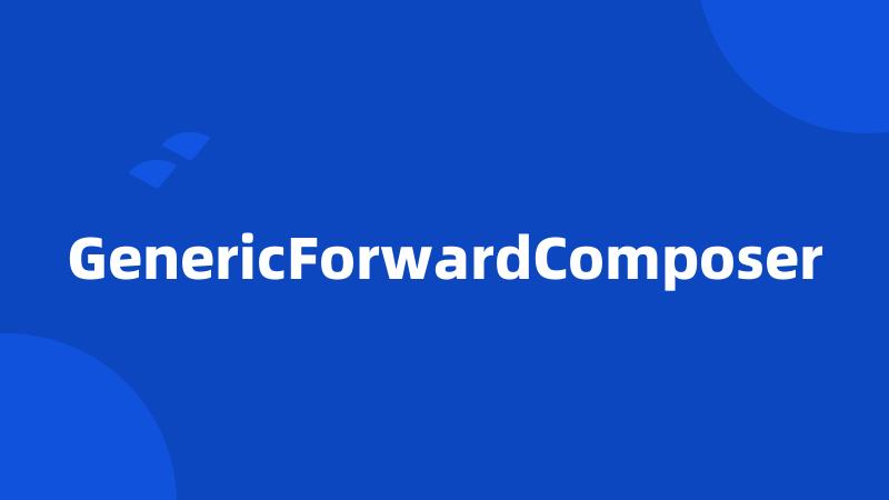 GenericForwardComposer