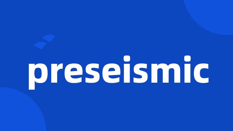 preseismic