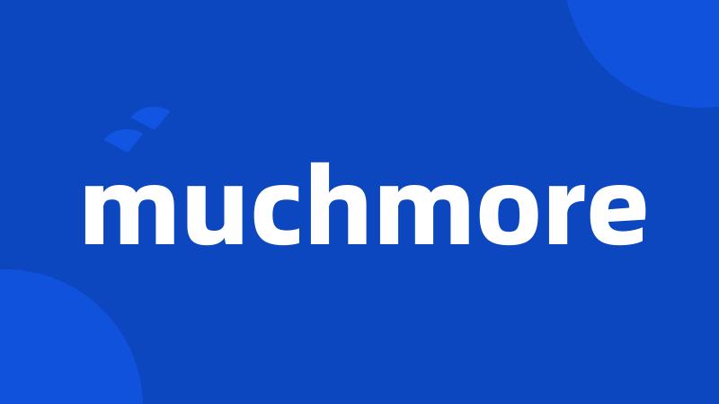 muchmore