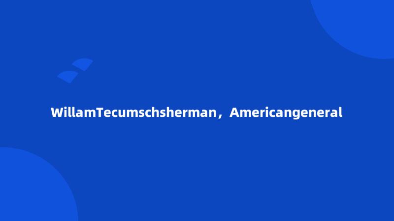 WillamTecumschsherman，Americangeneral