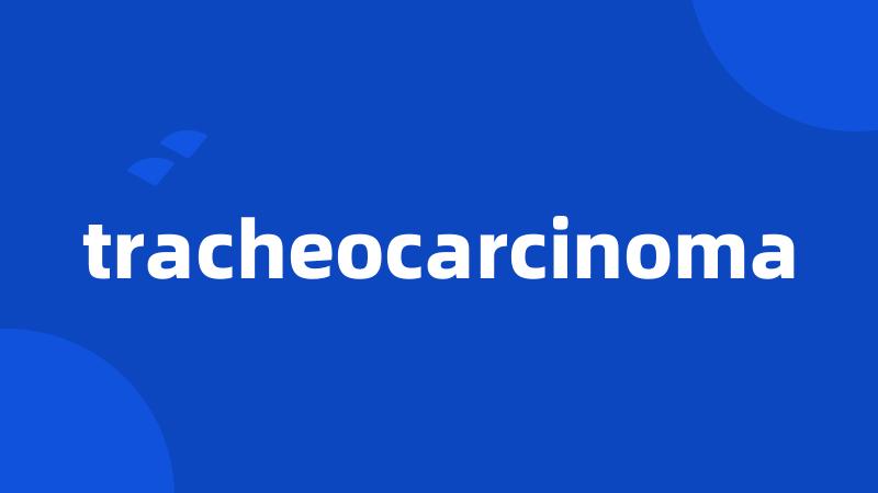 tracheocarcinoma