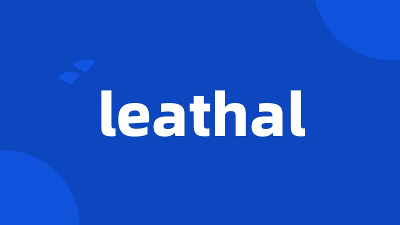 leathal