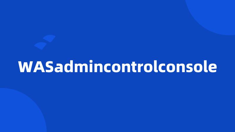 WASadmincontrolconsole