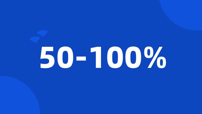 50-100%