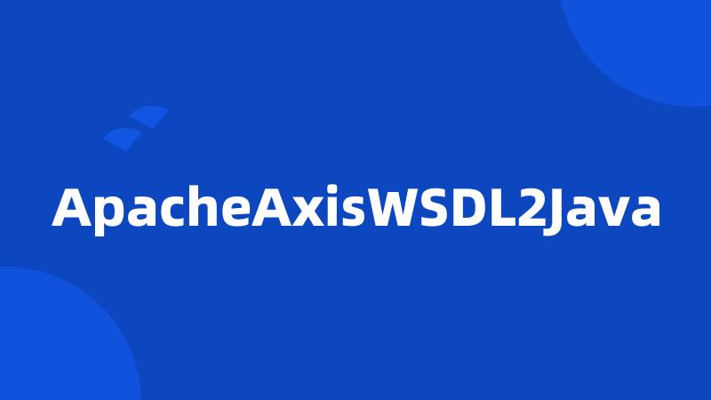 ApacheAxisWSDL2Java