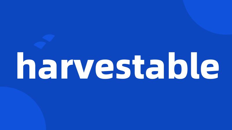 harvestable