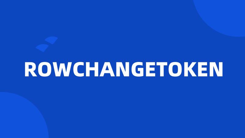 ROWCHANGETOKEN