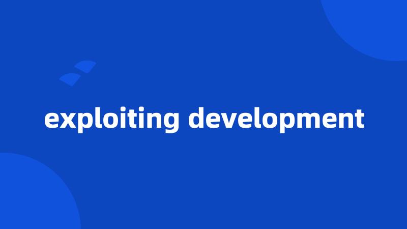 exploiting development