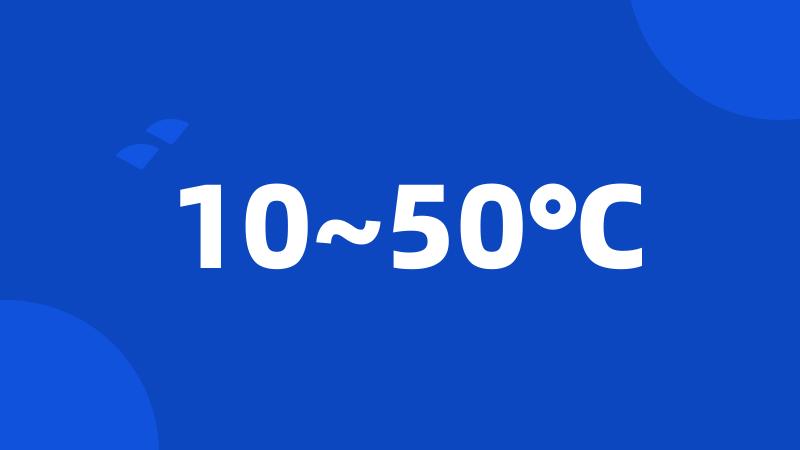 10~50℃