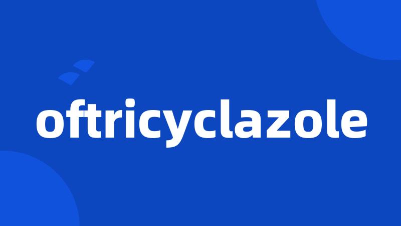 oftricyclazole