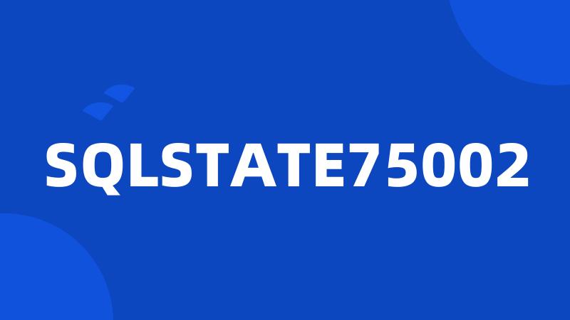 SQLSTATE75002