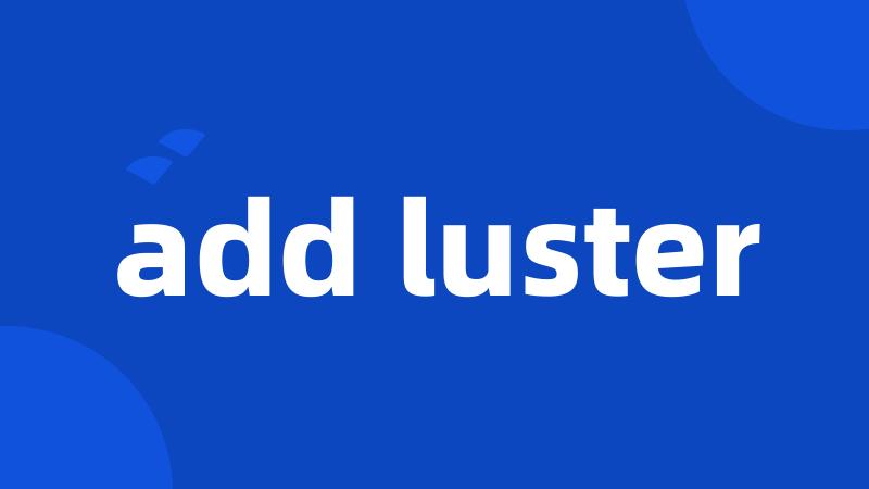 add luster