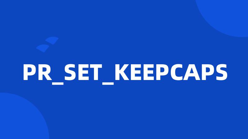 PR_SET_KEEPCAPS