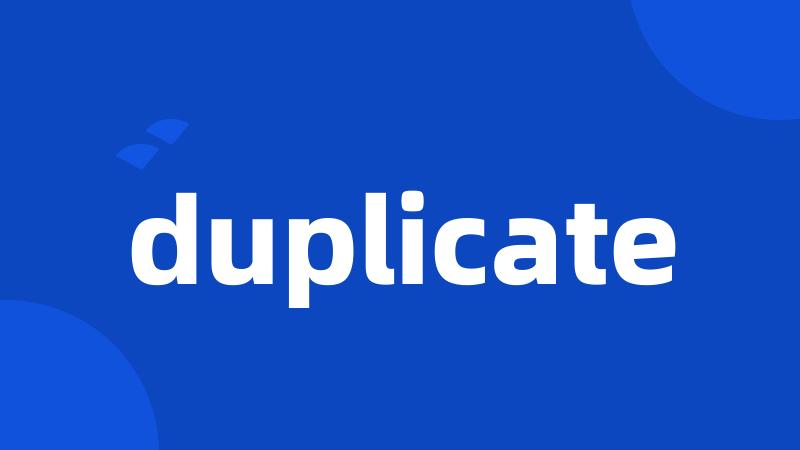 duplicate