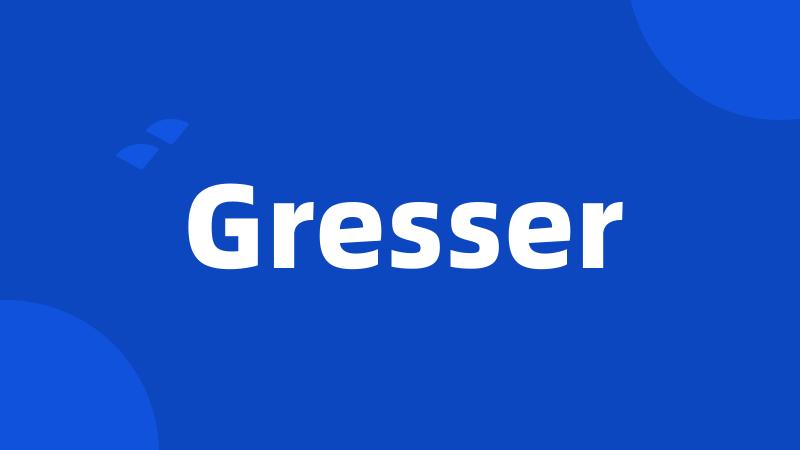 Gresser