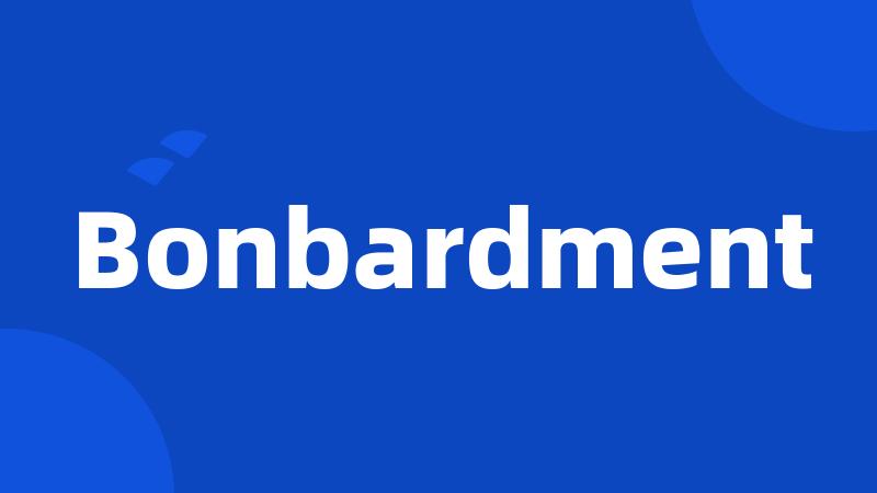 Bonbardment