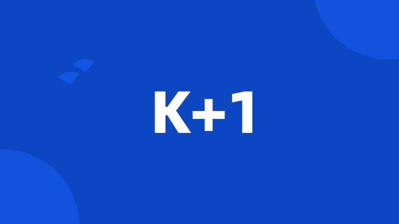 K+1