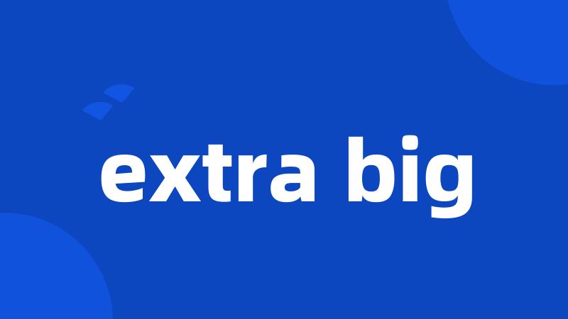 extra big